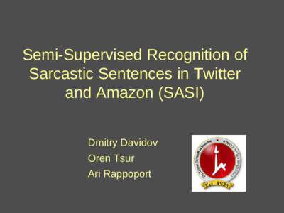 Semi-Supervised Recognition of Sarcastic Sentences in Twitter and Amazon (SASI) Dmitry Davidov Oren Tsur Ari Rappoport
