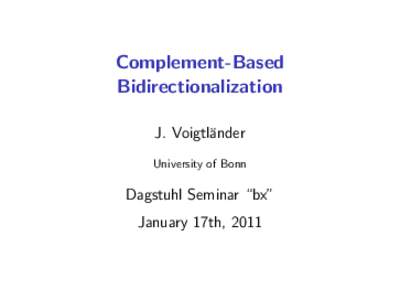 Complement-Based Bidirectionalization J. Voigtl¨ander University of Bonn  Dagstuhl Seminar “bx”