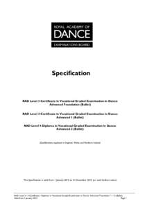 Specification  RAD Level 3 Certificate in Vocational Graded Examination in Dance: Advanced Foundation (Ballet) RAD Level 4 Certificate in Vocational Graded Examination in Dance: Advanced 1 (Ballet)