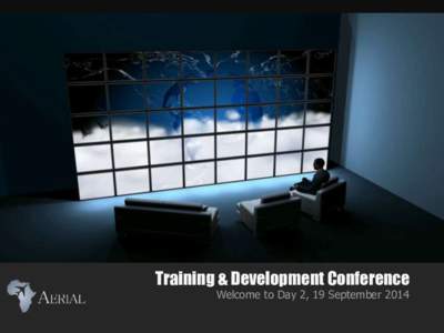 Training & Development Conference Welcome to Day 2, 19 September 2014 AERIAL Conference Lanzarac, Stellenbosch – South Africa September 2014