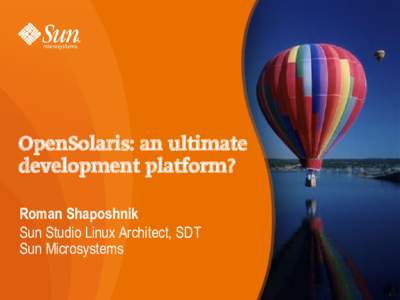 OpenSolaris: an ultimate development platform? Roman Shaposhnik Sun Studio Linux Architect, SDT Sun Microsystems #1