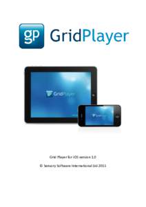 Grid Player for iOS version 1.0 © Sensory Software International Ltd 2011 About Grid Player Grid Player is an Alternative and Augmentative Communication (AAC) App that helps people who cannot speak or who have unclear 