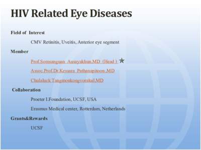 HIV Related Eye Diseases Field of Interest CMV Retinitis, Uveitis, Anterior eye segment Member Prof.Somsanguan Ausayakhun,MD (Head )  Assoc.Prof.Dr.Kessara Pathanapitoon ,MD