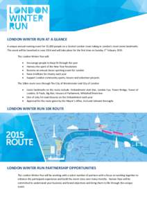 LONDON WINTER RUN AT A GLANCE A unique annual running event for 15,000 people on a Central London route taking in London’s most iconic landmarks. The event will be launched in June 2014 and will take place for the firs