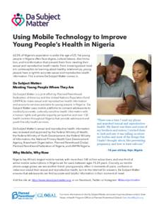 Using Mobile Technology to Improve Young People’s Health in Nigeria 62.5% of Nigeria’s population is under the age of 25. Yet young people in Nigeria often face stigma, cultural taboos, discrimination, and misinforma