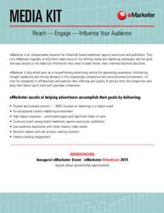 MEDIA KIT Reach — Engage — Influence Your Audience eMarketer is an indispensable resource for influential brand marketers, agency executives and publishers. They visit eMarketer regularly to help them make sense of t