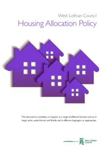 West Lothian Council  Housing Allocation Policy This document is available, on request, in a range of different formats such as in larger print, audio-format and Braille and in different languages, as appropriate.