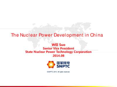 The Nuclear Power Development in China WEI Suo Senior Vice President State Nuclear Power Technology Corporation