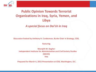 Public Opinion Towards Terrorist Organizations in Iraq, Syria, Yemen, and Libya A special focus on Dai’sh in Iraq  Discussion hosted by Anthony H. Cordesman, Burke Chair in Strategy, CSIS,
