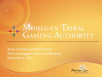 Bank of America Merrill Lynch 2014 Leveraged Finance Conference December 2, 2014 MTGA Overview • MTGA: Premier Tribal Gaming Operator