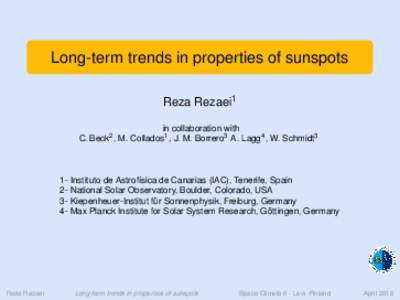 Long-term trends in properties of sunspots Reza Rezaei1 in collaboration with C. Beck2 , M. Collados1 , J. M. Borrero3 A. Lagg4 , W. Schmidt3  1- Instituto de Astrofísica de Canarias (IAC), Tenerife, Spain
