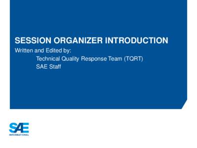 SESSION ORGANIZER INTRODUCTION Written and Edited by: Technical Quality Response Team (TQRT) SAE Staff  THANK-YOU!