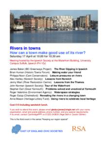 Rivers in towns How can a town make good use of its river? Saturday 17 April atforam Meeting hosted by the Ipswich Society at the Waterfront Building, University Campus Suffolk, Ipswich IP4 1QJ James Baker 