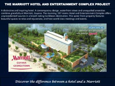 THE MARRIOTT HOTEL AND ENTERTAINMENT COMPLEX PROJECT A distinctive and inspiring hotel. A contemporary design, waterfront views and unequalled amenities combine gracefully at Marriott, Guyana. The stunning 197 rooms Hote