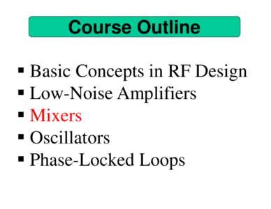 Course Outline  Basic Concepts in RF Design  Low-Noise Amplifiers  Mixers  Oscillators  Phase-Locked Loops