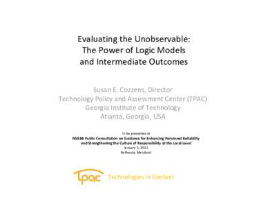 Evaluating the Unobservable: The Power of Logic Models and Intermediate Outcomes Susan E. Cozzens, Director Technology Policy and Assessment Center (TPAC) Georgia Institute of Technology