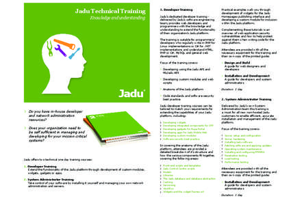 Jadu Technical Training Knowledge and understanding 1. Developer Training Jadu’s dedicated developer training delivered by Jadu’s software engineering team, provides web developers and