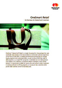 OneSmart Retail An Overview for MasterCard Customers OneSmart™ MasterCard® Retail is a simple, but powerful, chip package that uses cardholder data stored on the chip to deliver an enhanced customer experience at the 