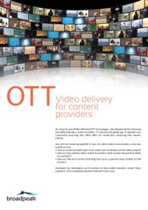 Video delivery for content providers By using the possibilities oﬀered by OTT technologies, like Adaptive Bitrate streaming and DRM protection, content providers, TV channels and global pay-TV operators are successfull