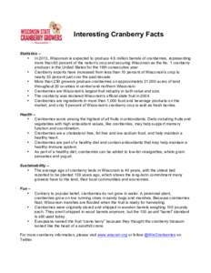Interesting Cranberry Facts Statistics – • In 2013, Wisconsin is expected to produce 4.9 million barrels of cranberries, representing more than 60 percent of the nation’s crop and securing Wisconsin as the No. 1 cr