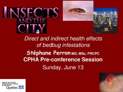 Direct and indirect health effects of bedbug infestations Stéphane Perron MD, MSc, FRCPC CPHA Pre-conference Session Sunday, June 13