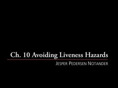 Ch. 10 Avoiding Liveness Hazards JESPER PEDERSEN NOTANDER Liveness and Safety •  A liveness property, –  something good eventually happens.