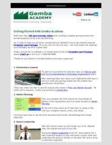 Visit GembaAcademy.com  Follow Us Getting	Started	with	Gemba	Academy With more than 230 lean training videos (and counting) available getting started with