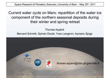 Space Research & Planetary Sciences, University of Bern – May 25th, 2011  Current water cycle on Mars: repartition of the water ice component of the northern seasonal deposits during their winter and spring retreat Tho
