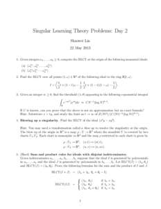 Singular Learning Theory Problems: Day 2 Shaowei Lin 22 MayGiven integers α1 , . . . , αd ≥ 0, compute the RLCT at the origin of the following monomial ideals: (a) hω1α1 , ω2α2 , . . . , ωdαd i (b) hω