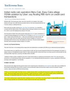 You are here: ET Home › New s › Emerging Businesses › Startups  Indian radio cab operators Meru Cab, Easy Cabs allege FEMA violation by Uber; say flouting RBI norm on credit card transactions By Aditi Shrivastava, 