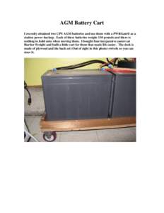 AGM Battery Cart I recently obtained two UPS AGM batteries and use them with a PWRGate® as a station power backup. Each of these batteries weighs 110 pounds and there is nothing to hold onto when moving them. I bought f
