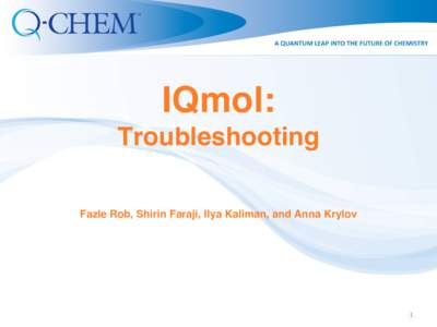 IQmol: Troubleshooting Fazle Rob, Shirin Faraji, Ilya Kaliman, and Anna Krylov 1