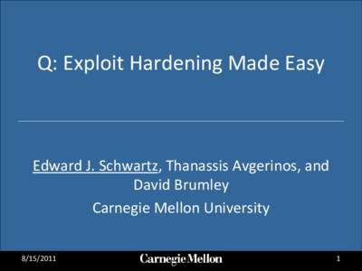 Q: Exploit Hardening Made Easy  Edward J. Schwartz, Thanassis Avgerinos, and David Brumley Carnegie Mellon University[removed]