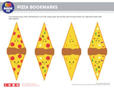 PIZZA BOOKMARKS Cut out pizza image. Fold in half along the crust. Take a large paper clip and slip paper through at fold. Use a gluestick to glue both flaps together. @BOOKITPROGRAM BOOKITPROGRAM.COM