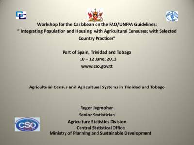 Workshop for the Caribbean on the FAO/UNFPA Guidelines: “ Integrating Population and Housing with Agricultural Censuses; with Selected Country Practices” Port of Spain, Trinidad and Tobago 10 – 12 June, 2013 www.cs