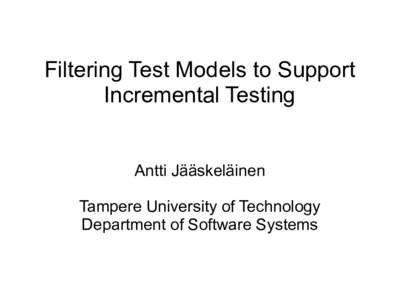 Filtering Test Models to Support Incremental Testing Antti Jääskeläinen Tampere University of Technology Department of Software Systems