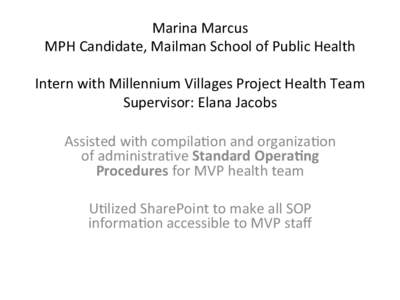 Marina	
  Marcus	
   MPH	
  Candidate,	
  Mailman	
  School	
  of	
  Public	
  Health	
   	
   Intern	
  with	
  Millennium	
  Villages	
  Project	
  Health	
  Team	
   Supervisor:	
  Elana	
  Jacobs	
