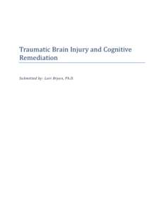 Traumatic Brain Injury and Cognitive Remediation Submitted by: Lori Bryan, Ph.D. Purpose of This Paper The purpose of this paper is to provide an overview of the recent literature