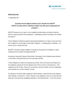 MEDIA RELEASE 14 September 2011 Australian Chronic Migraine Sufferers Set To Benefit from BOTOX® - BOTOX® provides relief for disabling condition that often goes undiagnosed and untreated1,2 BOTOX® (botulinum toxin, t