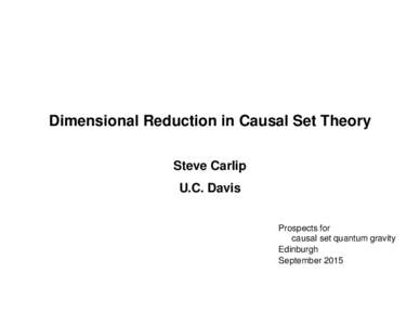 Dimensional Reduction in Causal Set Theory Steve Carlip U.C. Davis Prospects for causal set quantum gravity Edinburgh