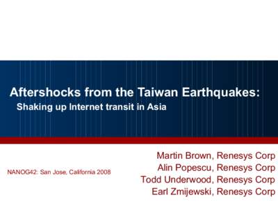 Aftershocks from the Taiwan Earthquakes: Shaking up Internet transit in Asia NANOG42: San Jose, CaliforniaMartin Brown, Renesys Corp