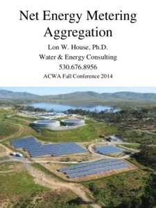 Net Energy Metering Aggregation Lon W. House, Ph.D. Water & Energy Consulting[removed]ACWA Fall Conference 2014