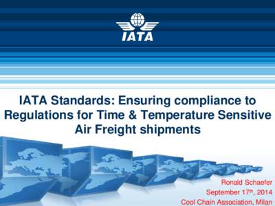 IATA Standards: Ensuring compliance to Regulations for Time & Temperature Sensitive  Air Freight shipments