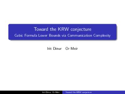 Toward the KRW conjecture Cubic Formula Lower Bounds via Communication Complexity Irit Dinur  Irit Dinur, Or Meir
