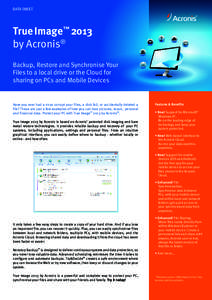 DATA SHEET  True Image™ 2013 by Acronis® Backup, Restore and Synchronise Your Files to a local drive or the Cloud for