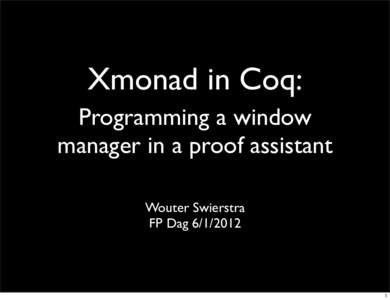 Xmonad in Coq: Programming a window manager in a proof assistant Wouter Swierstra FP Dag