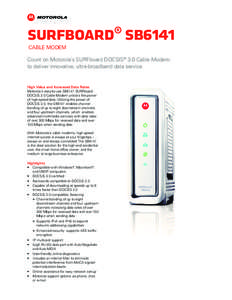SURFboard® SB6141 CABLE MODEM Count on Motorola’s SURFboard DOCSIS® 3.0 Cable Modem to deliver innovative, ultra-broadband data service.
