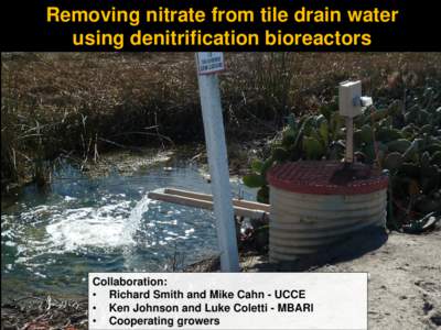 Removing nitrate from tile drain water using denitrification bioreactors Collaboration: • Richard Smith and Mike Cahn - UCCE • Ken Johnson and Luke Coletti - MBARI