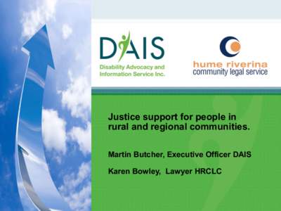 Justice support for people in rural and regional communities. Martin Butcher, Executive Officer DAIS Karen Bowley, Lawyer HRCLC  Justi
