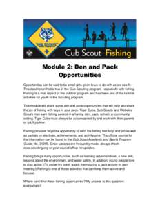 Module 2: Den and Pack Opportunities Opportunities can be said to be small gifts given to us to do with as we see fit. This description holds true in the Cub Scouting program—especially with fishing. Fishing is a vital